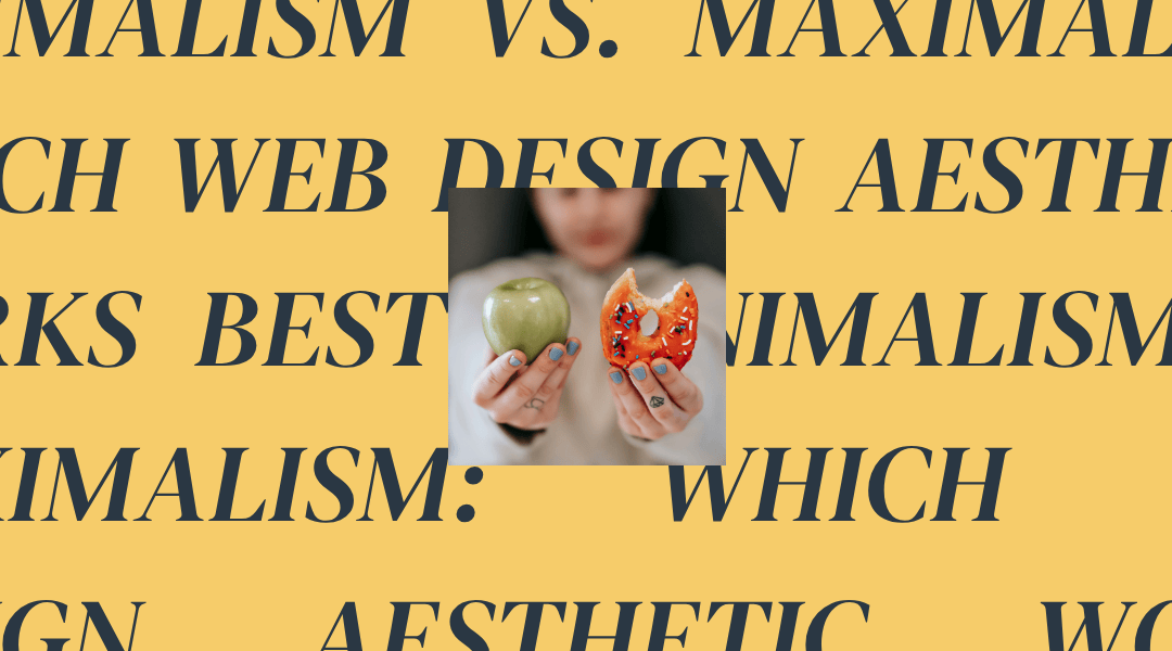 Minimalism vs. Maximalism: Which Web Design Aesthetic Works Best?
