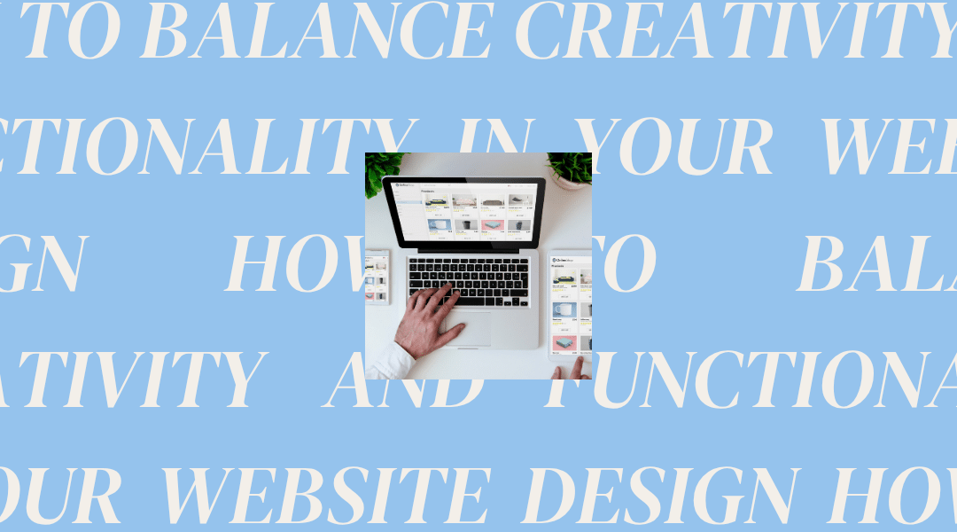 How to Balance Creativity and Functionality in Your Website Design