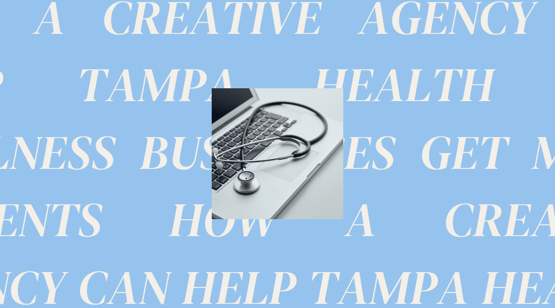 How a Creative Agency Can Help Tampa Health and Wellness Businesses Get More Patients